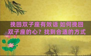 挽回双子座有效话 如何挽回双子座的心？找到合适的方式